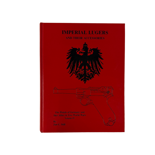 Imperial Lugers and Their Accessories - The Pistols of Germany and Her Allies in Two World Wars Volume IV by Jan C. Still